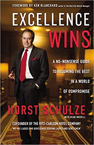 Horst Schulze writes Excellence Wins- A No-Nonsense Guide to Becoming the Best in a World of Compromise.