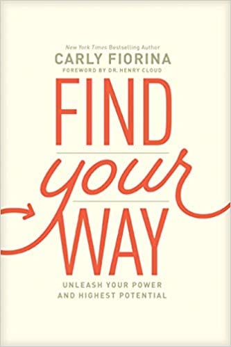 Carly Fiorina writes Find Your Way- Unleash Your Power and Highest Potential.