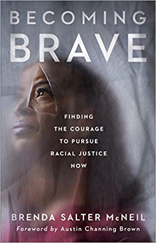 Becoming Brave, Finding the Courage to Pursue Racial Justice Now by Brenda Salter McNeil