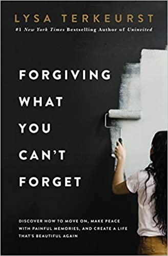 Forgiving What You Can’t Forget- Discover How to Move On, Make Peace with Painful Memories and Create a Life That’s Beautiful Again by Lysa TerKeurst