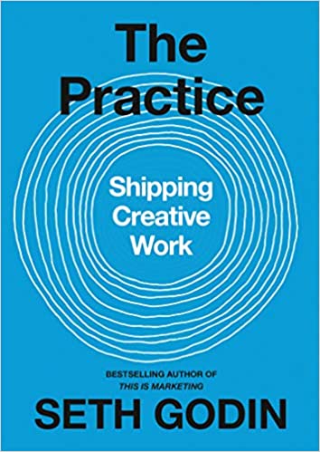 The Practice- Shipping Creative Work by Seth Godin